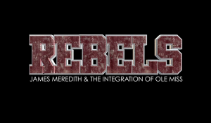 Rebels: James Meredith and the Integration of Ole Miss